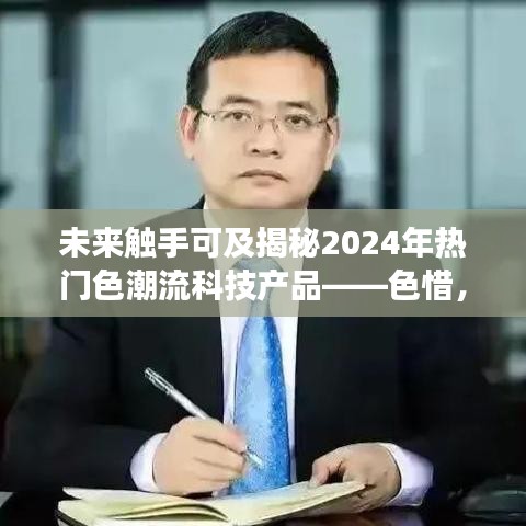 揭秘未来科技魅力之旅，色惜引领潮流科技产品趋势展望至2024年