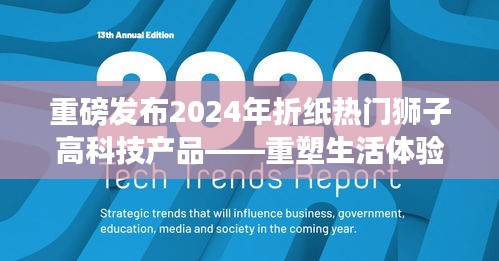 2024年折纸热门狮子高科技产品引领未来潮流，重塑生活体验