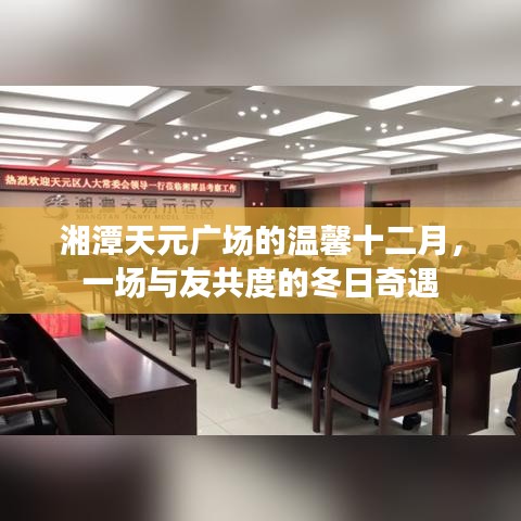 湘潭天元广场十二月温馨之旅，与友共度的冬日奇遇