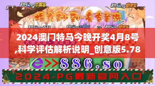2024澳门特马今晚开奖4月8号,科学评估解析说明_创意版5.784