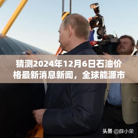 全球能源市场走势深度解析，预测石油价格在2024年12月6日的最新动态与油价走势分析。