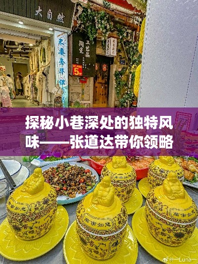 探秘小巷深处的隐藏美食宝藏，张道达带你领略历史风味之旅