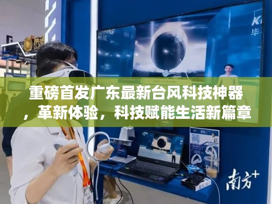 广东最新台风科技神器重磅发布，革新体验，科技引领生活新篇章