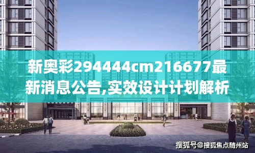 新奥彩294444cm216677最新消息公告,实效设计计划解析_娱乐版5.234