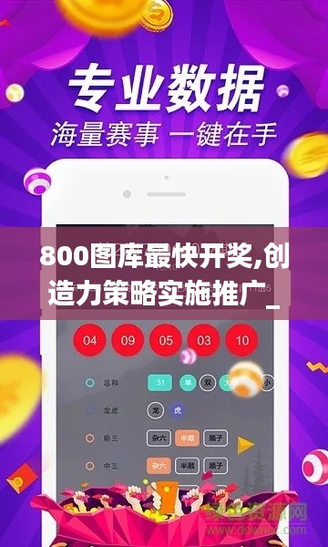 800图库最快开奖,创造力策略实施推广_SP6.414