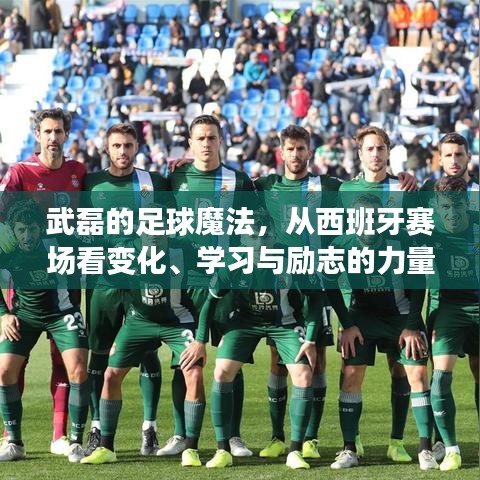 武磊的足球魔法，西班牙赛场见证成长、学习与励志的力量