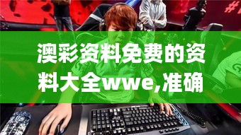 澳彩资料免费的资料大全wwe,准确资料解释定义_HDR版2.898