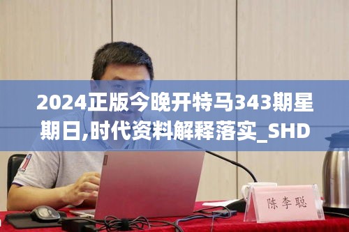 2024正版今晚开特马343期星期日,时代资料解释落实_SHD7.394