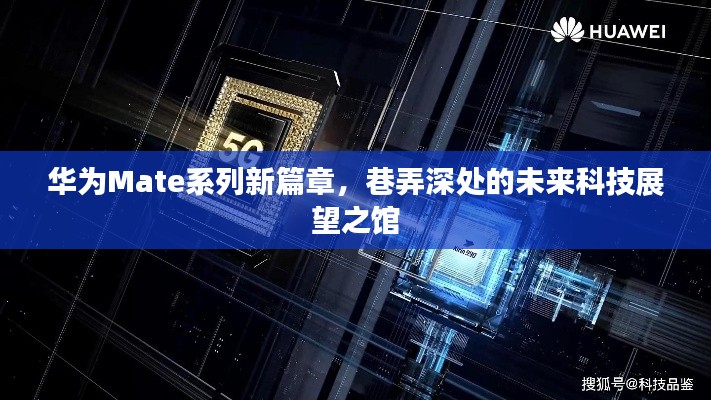 华为Mate系列新篇章，未来科技展望之馆深度探索