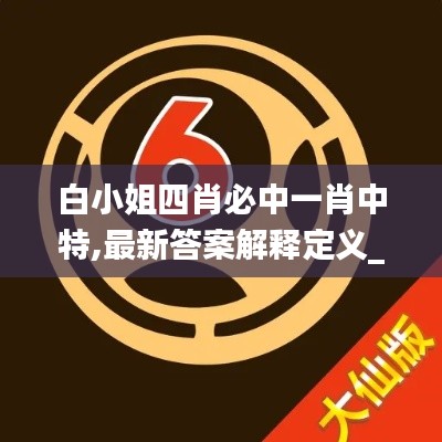 白小姐四肖必中一肖中特,最新答案解释定义_Q10.459