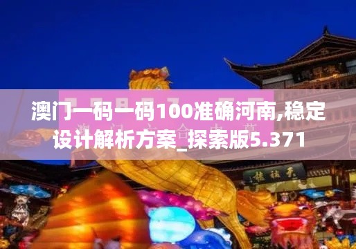 澳门一码一码100准确河南,稳定设计解析方案_探索版5.371