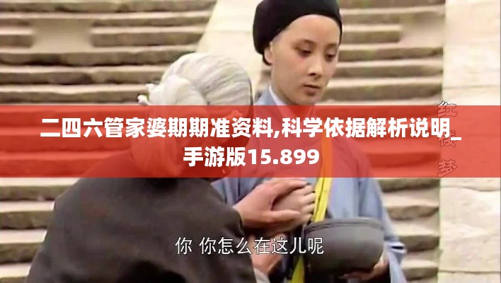 二四六管家婆期期准资料,科学依据解析说明_手游版15.899