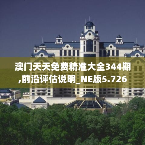 澳门天天免费精准大全344期,前沿评估说明_NE版5.726
