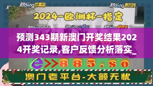 预测343期新澳门开奖结果2024开奖记录,客户反馈分析落实_入门版4.984