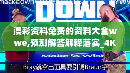 澳彩资料免费的资料大全wwe,预测解答解释落实_4K版9.558