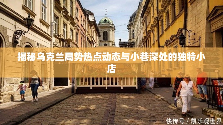 乌克兰局势热点与小巷独特小店探秘