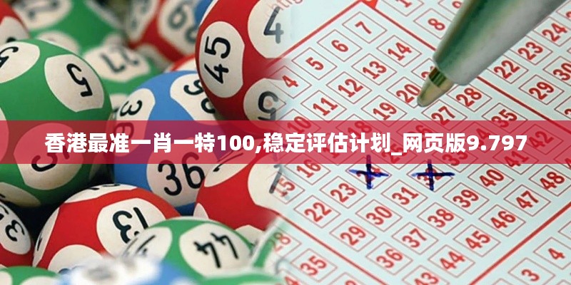 香港最准一肖一特100,稳定评估计划_网页版9.797