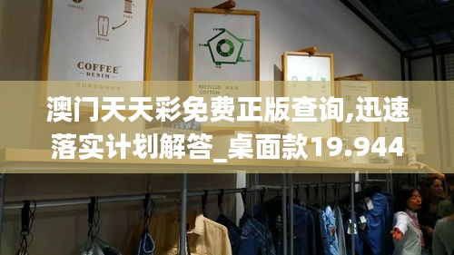澳门天天彩免费正版查询,迅速落实计划解答_桌面款19.944