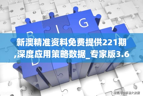 新澳精准资料免费提供221期,深度应用策略数据_专家版3.601