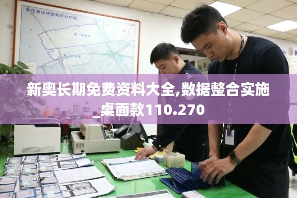 新奥长期免费资料大全,数据整合实施_桌面款110.270