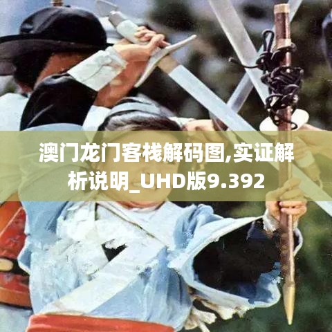 澳门龙门客栈解码图,实证解析说明_UHD版9.392