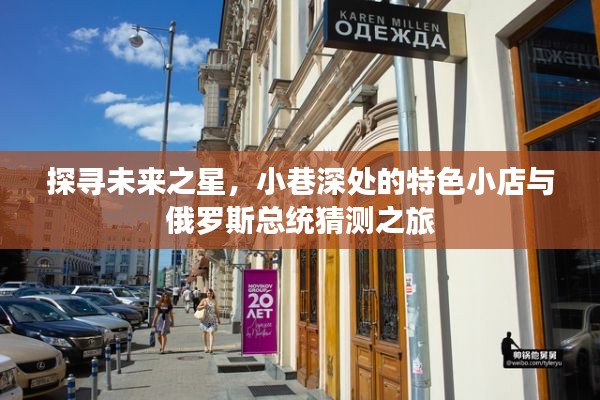 未来之星探寻之旅，小巷深处的特色小店与总统猜测之旅