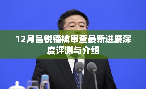 吕锐锋被审查最新进展深度解析与报道
