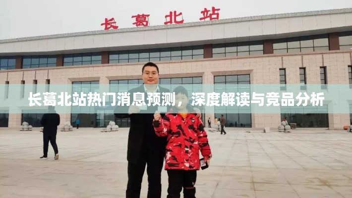 长葛北站热门消息预测深度解读与竞品分析概览