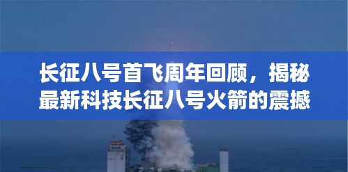 长征八号火箭首飞周年回顾，揭秘其震撼功能与卓越体验