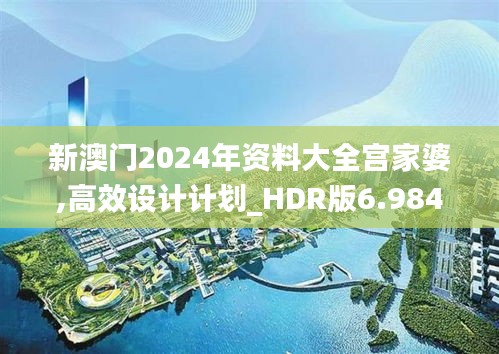 新澳门2024年资料大全宫家婆,高效设计计划_HDR版6.984