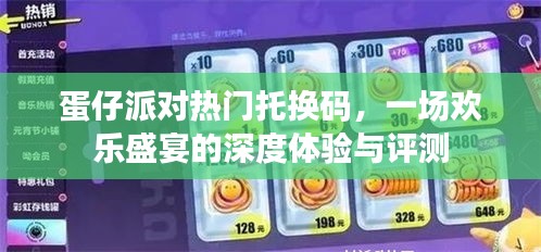 蛋仔派对热门托换码，欢乐盛宴的全面体验与深度评测