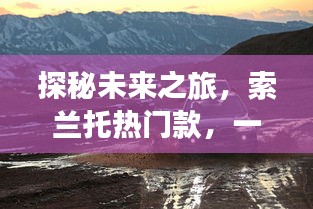 探秘未来之旅，索兰托热门款的心灵之旅猜想