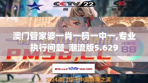 澳门管家婆一肖一码一中一,专业执行问题_潮流版5.629
