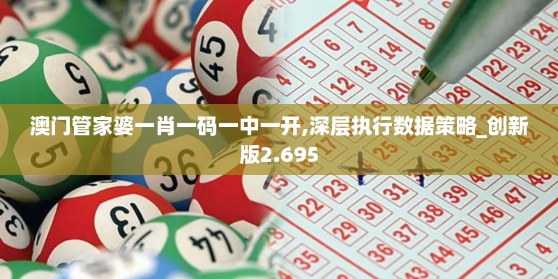 澳门管家婆一肖一码一中一开,深层执行数据策略_创新版2.695