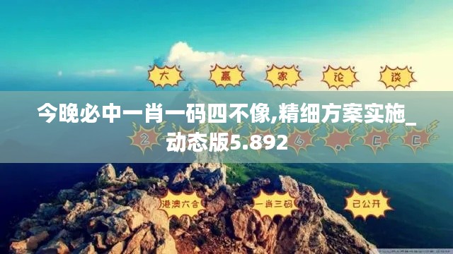 今晚必中一肖一码四不像,精细方案实施_动态版5.892