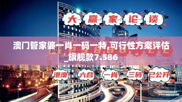 澳门管家婆一肖一码一特,可行性方案评估_旗舰款7.586