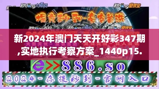 新2024年澳门天天开好彩347期,实地执行考察方案_1440p15.311