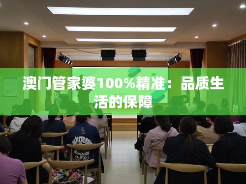 澳门管家婆100%精准：品质生活的保障