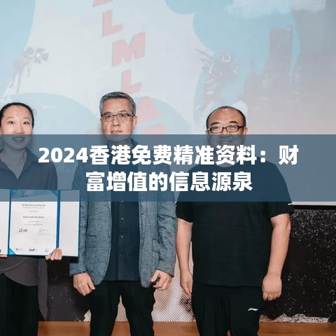 2024香港免费精准资料：财富增值的信息源泉