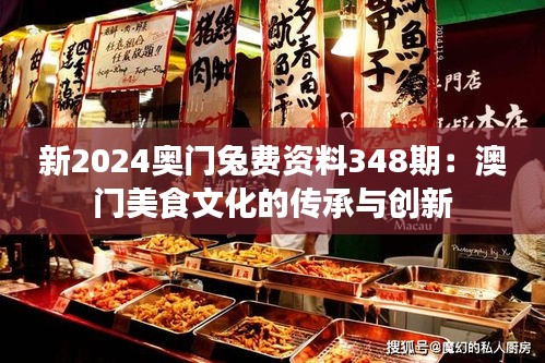 新2024奥门兔费资料348期：澳门美食文化的传承与创新