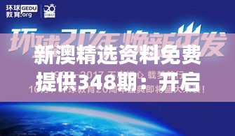 新澳精选资料免费提供348期：开启澳新历史学习之旅