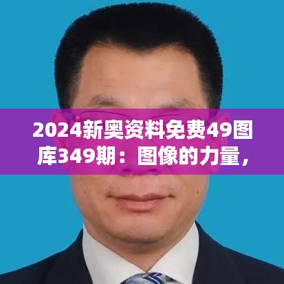 2024新奥资料免费49图库349期：图像的力量，启迪创意与表达新思路