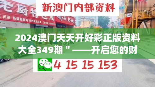 2024澳门天天开好彩正版资料大全349期＂——开启您的财富之旅