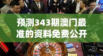 预测343期澳门最准的资料免费公开：澳门博彩投资的实用预测手册
