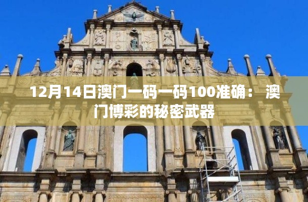 12月14日澳门一码一码100准确： 澳门博彩的秘密武器