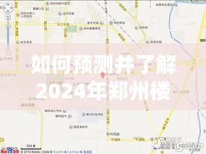 步骤指南，如何预测并了解2024年郑州楼盘最新动态与实时情况