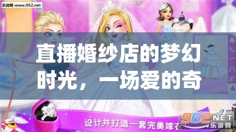 梦幻婚纱直播之旅，爱的奇幻启程，2024年浪漫直播盛典