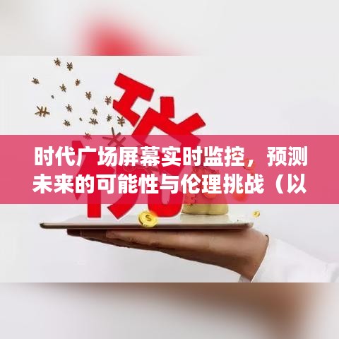 时代广场屏幕实时监控，未来预测的可能性与伦理挑战探析（2024年视角）
