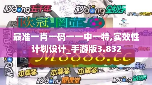 最准一肖一码一一中一特,实效性计划设计_手游版3.832
