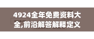 4924全年免费资料大全,前沿解答解释定义_战略版2.600